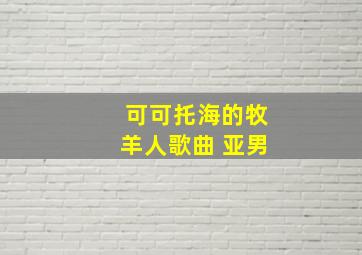 可可托海的牧羊人歌曲 亚男